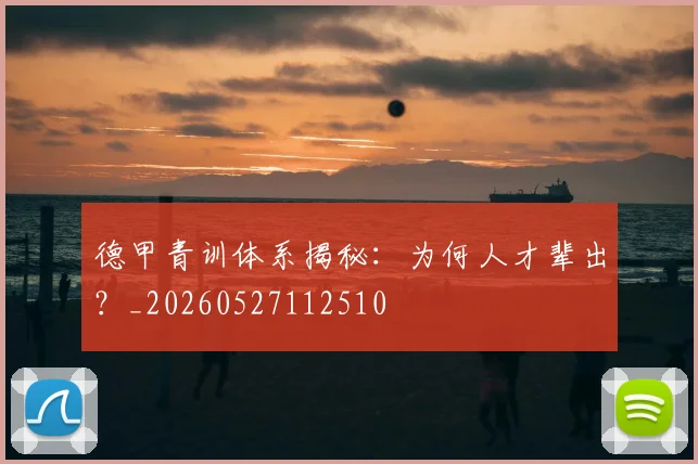 德甲青训体系揭秘：为何人才辈出？_20260527112510